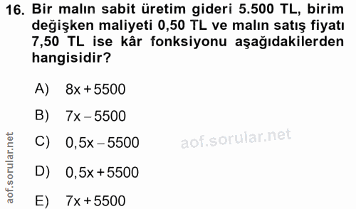 16. soru: Bir malın sabit üretim gideri 5.500 TL, birim değişken maliyeti 0,50 TL ve malın satış fiyatı 7,50 TL ise kâr fonksiy…