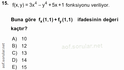 15. soru: f(x, y) = 3x4 - y4 +5x+1 fonksiyonu veriliyor. Buna göre fx(1,1) + fy(1,1) ifadesinin değeri kaçtır? A) 10 B) 12 13 D…