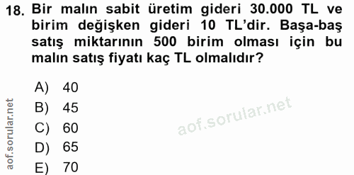 18. soru: Bir malın sabit üretim gideri 30.000 TL ve birim değişken gideri 10 TL'dir. Başa-baş satış miktarının 500 birim olmas…