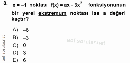 8. soru: x=-1 noktası f(x) = ax-3x2 fonksiyonunun bir yerel ekstremum noktası ise a değeri kaçtır? A) -6 -3 C) 0 D) 3 E) 6