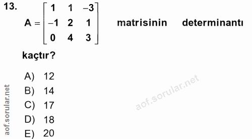 13. soru: 1 1 -3 A = -1 2 1 matisinin determinantı L0 4 3 kaçtır? A) 12 B) 14 C) 17 D) 18 E) 20
