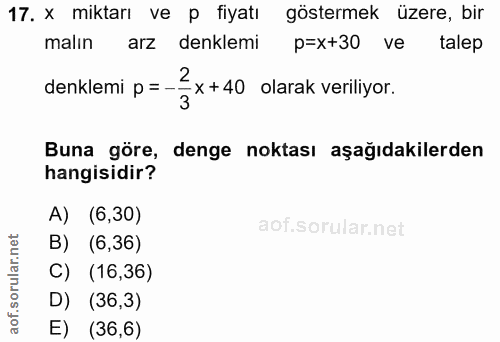 17. soru: x miktarı ve p fiyatı göstermek üzere, bir malın arz denklemi p=x+30 ve talep 2 denklemi p = - -x+40 olarak veriliyor…