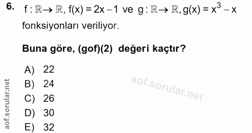 6. soru: f: R → IR, f(x)= 2x-1 ve g: R→ IR,g(x) = x3-x fonksiyonları veriliyor. Buna göre, (gof)(2) değeri kaçtır? A) 22 B) 24…