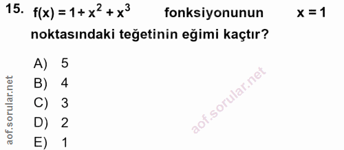 15. soru: (x) =1+×?+×3 fonksiyonunun x =1 noktasındaki teğetinin eğimi kaçtır? A) 5 B) 4 C) 3 D) 2 E) 1
