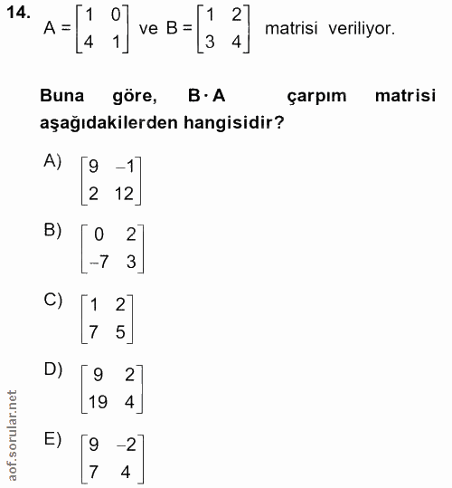 14. soru: •A = 1 2 matisi veriliyor. 4 Buna göre, B•A çarpım matrisi aşağıdakilerden hangisidir? A) [9 -1] 2 12 B) 2 1-7 3 C) […