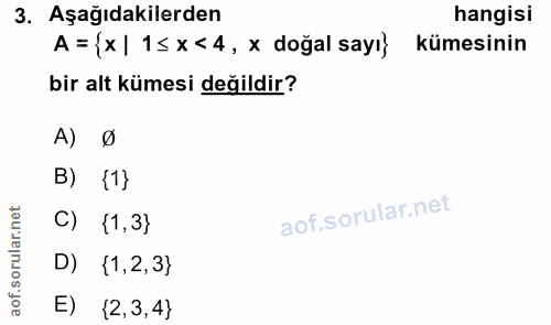 3. soru: Aşağıdakilerden hangisi A = {x | 1≤x<4, x doğal sayı} kümesinin bir alt kümesi değildir? A) Ø B) {1} C) {1,3} D) (1,2…