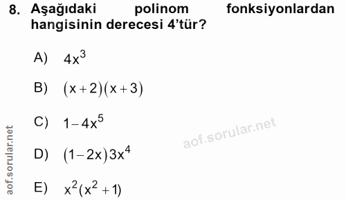 8. soru: Aşağıdaki polinom fonksiyonlardan hangisinin derecesi 4'tür? A) 4x3 B) (x+2)(x+3) C) 1-4x° D) (1-2x)3x* E) x (x2 + 1)