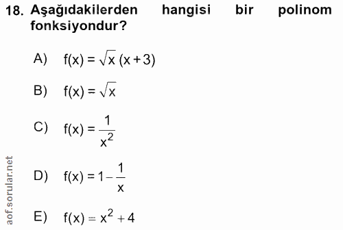 18. soru: Aşağıdakilerden hangisi bir polinom fonksiyondur? A) f(x)= Vx (x+3) B) f(x) = /x 1 f(x) = D) f(x) = 1- X E) f(x) = x2 +4