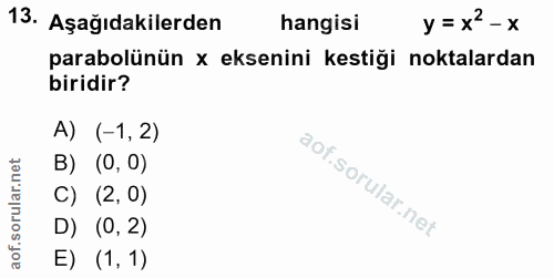 13. soru: Aşağıdakilerden hangisi y= x2-x parabolünün x eksenini kestiği noktalardan biridir? A) (-1,2) B) (0, 0) C) (2, 0) D)…
