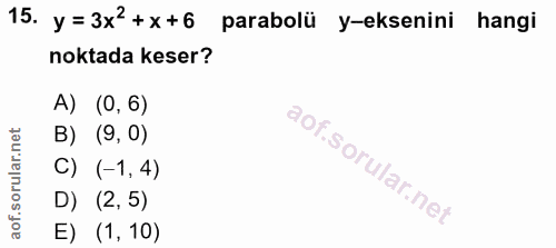 15. soru: y=3x2+x+6 parabolü y-eksenini hangi noktada keser? A) (0,6) B) (9,0) C) (-1,4) D) (2,5) E) (1, 10)