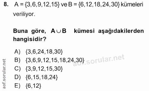 8. soru: A = {3,6,9,12,15} ve B = {6,12,18,24, 30} kümeleri veriliyor. Buna göre, AUB kümesi aşağıdakilerden hangisidir? A) {3…