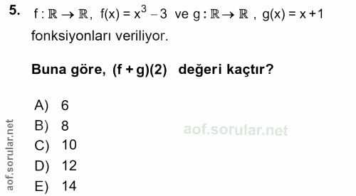 5. soru: f: R → IR, f(x)= x3-3 ve g: R→ R, g(x) = x +1 fonksiyonları veriliyor. Buna göre, (f + g)(2) değeri kaçtır? A) 6 B) 8…