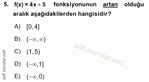 5. soru: f(x) =4x+5 fonksiyonunun artan olduğu aralık aşağıdakilerden hangisidir? A) [0, 4] B) (-00,∞0) C) (1,5) D) (-∞0, 1] E…