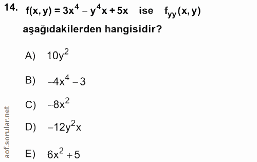 14. soru: f(x,y)=3x4-y4x+5x ise fyy (x,y) aşağıdakilerden hangisidir? A) 10y- B) -4x*-3 C) -8x D) -12y'x E) 6x2 +5