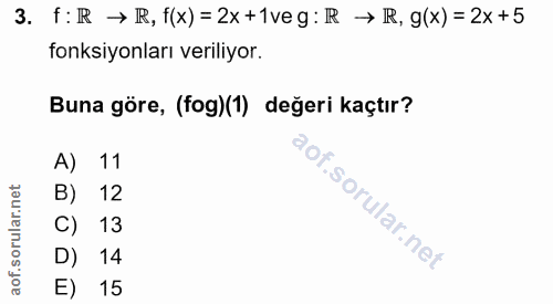 3. soru: f:R → R, f(x)= 2x+1veg: R → R, g(x) = 2x +5 fonksiyonları veriliyor. Buna göre, (fog)(1) değeri kaçtır? A) 11 12 C) 1…