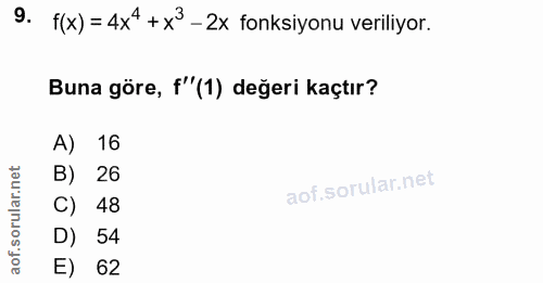 9. soru: f(x) = 4x4 + x3 - 2x fonksiyonu veriliyor. Buna göre, f"(1) değeri kaçtır? A) 16 B) 26 C) 48 D) 54 E) 62