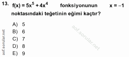 13. soru: f(x)=5xº+4x4 fonksiyonunun x = -1 noktasındaki teğetinin eğimi kaçtır? A) 5 B) 6 C) 7 D) 8 E)