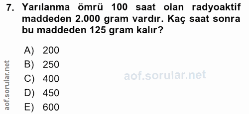 7. soru: Yarılanma ömrü 100 saat olan radyoaktif maddeden 2.000 gram vardır. Kaç saat sonra bu maddeden 125 gram kalır? A) 200…