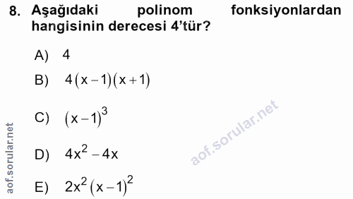8. soru: Aşağıdaki polinom fonksiyonlardan hangisinin derecesi 4'tür? A) 4 B) 4(x-1)(x+1) c) (x-1)3 D) 4x2-4x E) 2x°(x-1)2