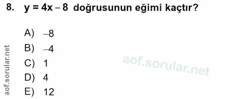 8. soru: y = 4x -8 doğrusunun eğimi kaçtır? A) -8 B) -4 C) 1 D) 4 E) 12