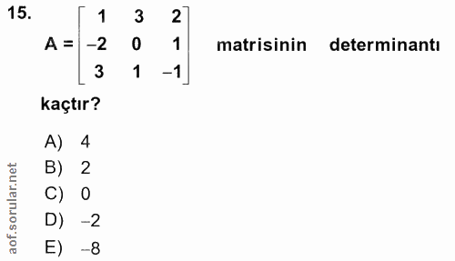15. soru: 1 3 27 A = -2 0 1 matisinin determinantı [ 3 1 -1] kaçtır? A) 4 B) 2 C) O D) -2 -8
