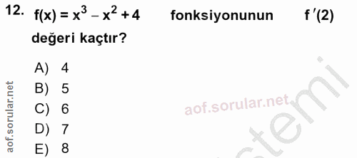 12. soru: f(x) = x3 - x'+4 fonksiyonunun f'(2) değeri kaçtır? A) 4 B) 5 C) 6 D) 7 E) 8