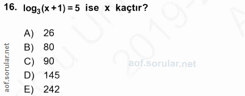 16. soru: log3 (x +1) =5 ise x kaçtır? A) 26 B) 80 C) 90 D) 145 E) 242