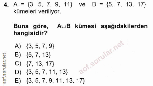 4. soru: A = {3, 5, 7, 9, 11} ve B = {5, 7, 13, 17} kümeleri veriliyor. Buna göre, AUB kümesi aşağıdakilerden hangisidir? A) (…