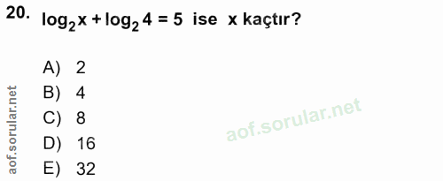 20. soru: log,x + log, 4 = 5 ise x Kaçtır? A) 2 B) 4 C) 8 D) 16 E) 32