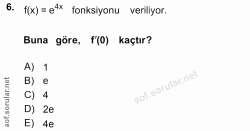 6. soru: f(x) = e4x fonksiyonu veriliyor. Buna göre, f(0) kaçtır? A) 1 B) C) 4 D) 2e E) 4e