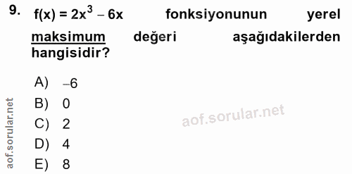 9. soru: f(x) = 2x3 -6x fonksiyonunun yerel maksimum değeri aşağıdakilerden hangisidir? A) -6 B) C) 2 D) 4 E) 8