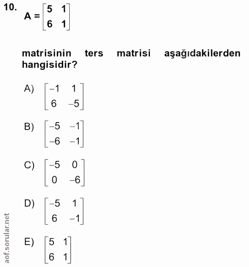 10. soru: .10 A = 6 matisinin ters matrisi aşağıdakilerden hangisidir? A) -1 6 B) -5 -6 C) -5 0 -6 D) -5 6 E) 1 6
