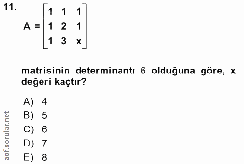 11. soru: [1 1 1 A = 12 1 [13 x] matisinin determinantı 6 olduğuna göre, x değeri kaçtır? A) 4 B) 5 C) 6 D) 7 aof. E) 8