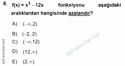 8. soru: f(x) = x3 - 12x fonksiyonu aşağıdaki aralıklardan hangisinde azalandır? A) (-∞,2) B) (-2,2) C) (-∞0,12) D) (12,00) E)…
