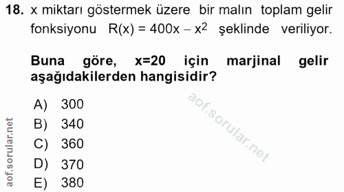 18. soru: x miktarı göstermek üzere bir malın toplam gelir fonksiyonu R(x) = 400x - x2 şeklinde veriliyor. Buna göre, x=20 için…
