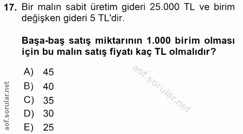 17. soru: Bir malın sabit üretim gideri 25.000 TL ve birim değişken gideri 5 TL'dir. Başa-baş satış miktarının 1.000 birim olma…