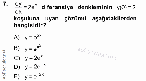 7. soru: ay = 2e* diferansiyel denkleminin y(O)=2 dx koşuluna uyan çözümü aşağıdakilerden hangisidir? A) y=e2 B) y = ex? C) y=…