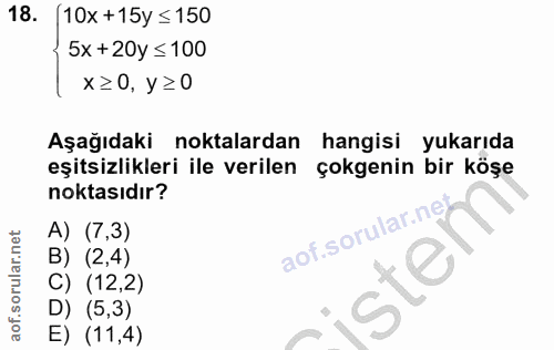 18. soru: 10x +15y ≤150 5x + 20y ≤ 100 x≥0, y≥0 Aşağıdaki noktalardan hangisi yukarıda eşitsizlikleri ile verilen çokgenin bir…