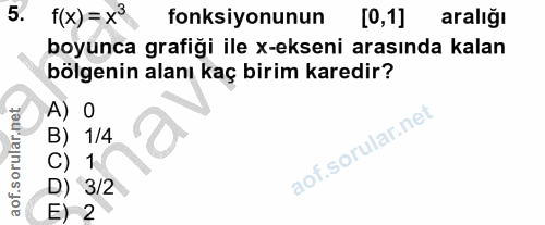 5. soru: f(x) = x3 fonksiyonunun [0,1] aralığı boyunca grafiği ile x-ekseni arasında kalan bölgenin alanı kaç birim karedir? A…