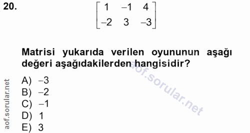 20. soru: -1 47 -2 3 -3 Matrisi yukarıda verilen oyununun aşağı değeri aşağıdakilerden hangisidir? A) -3 B) -2 iorular.net / C)…