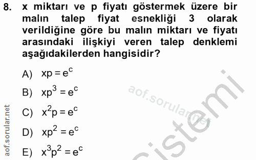 8. soru: x miktarı ve p fiyatı göstermek üzere bir malın talep fiyat esnekliği 3 olarak verildiğine göre bu malın miktarı ve f…