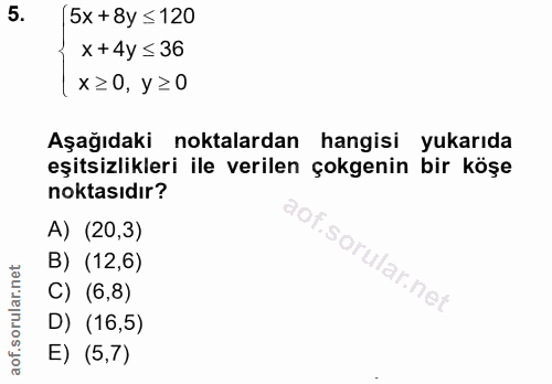 5. soru: 5x + 8y ≤ 120 x +4y ≤ 36 x≥0, y≥0 Aşağıdaki noktalardan hangisi yukarıda eşitsizlikleri ile verilen çokgenin bir köşe…
