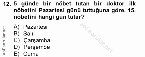 12. soru: 5 günde bir nöbet tutan bir doktor ilk nöbetini Pazartesi günü tuttuğuna göre, 15. nöbetini hangi gün tutar? A) Pazar…