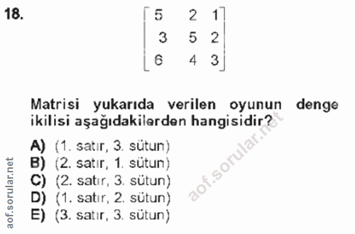 18. soru: 5 2 3 5 2 6 4 3j Matrisi yukarıda verilen oyunun denge ikilisi aşağıdakilerden hangisidir? A) (1. satır, 3. sütun) (2…