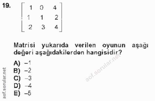 19. soru: 1 4 1 1 2 2 3 4 Vatrisi yukarıda verilen oyunun aşağı değeri aşağıdakilerden hangisidir? -1 aof.sor