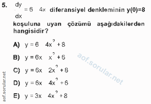 5. soru: dy = 6 4x diferansiyel denkleminin y(0)=8 Koşuluna uyan çözümü aşağıdakilerden hangisidir? A) y =6 4x' +8 B) y =6x x'…
