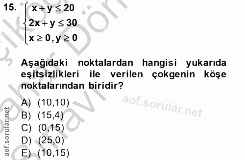 15. soru: x + y ≤ 20 2x +y ≤ 30 x ≥ 0, y ≥0 Aşağıdaki noktalardan hangisi yukarıda eşitsizlikleri ile verilen çokgenin köşe nok…