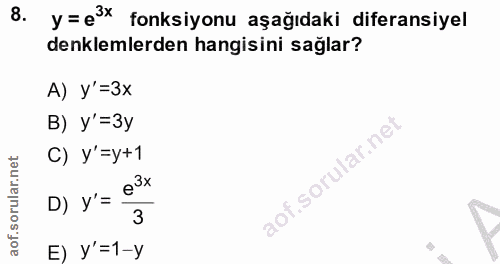 8. soru: y = e* fonksiyonu aşağıdaki diferansiyel denklemlerden hangisini sağlar? A) y'=3x B) у'=3y C) y'=y+1 e 3x D) y'= 3 E)…