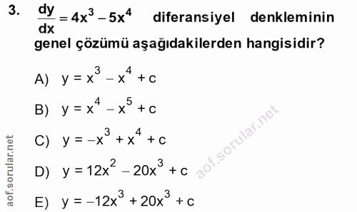 3. soru: dy = 4x3 -5xª diferansiyel denkleminin genel çözümü aşağıdakilerden hangisidir? A) y = x3 - x4 + C B) y = x -x + C so…