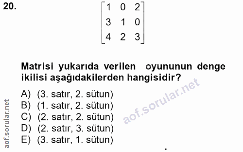 20. soru: 1 0 2 3 1 4 2 3 Matrisi yukarıda verilen oyununun denge ikilisi aşağıdakilerden hangisidir? A) (3. satır, 2. sütun) a…